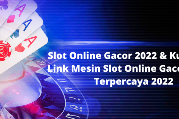 Slot Online Gacor 2022 & Kumpulan Link Mesin Slot Online Gacor Resmi Terpercaya 2022